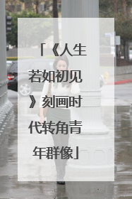 《人生若如初见》刻画时代转角青年群像