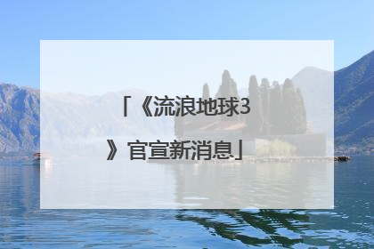 《流浪地球3》官宣新消息