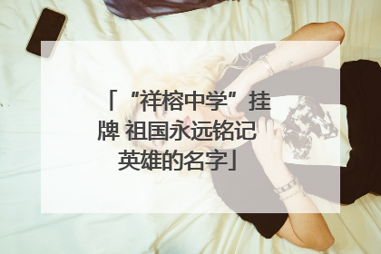 “祥榕中学”挂牌 祖国永远铭记英雄的名字
