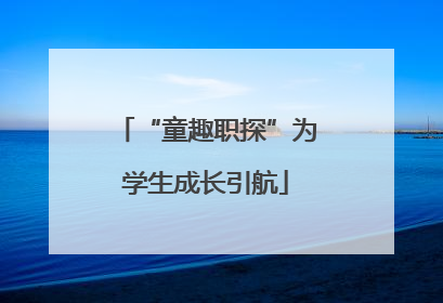 “童趣职探”为学生成长引航
