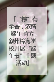 “粽”有余香，浓情端午 宜宾叙州樟海学校开展“端午节”主题活动