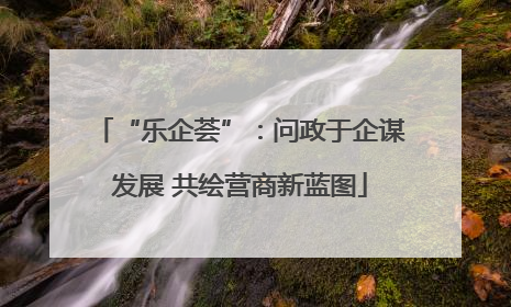 “乐企荟”：问政于企谋发展 共绘营商新蓝图