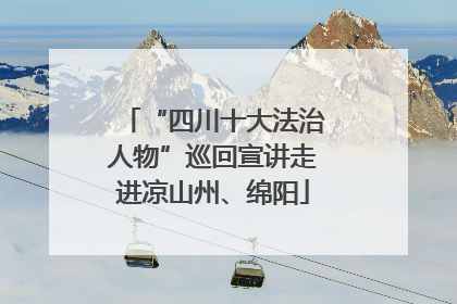 “四川十大法治人物”巡回宣讲走进凉山州、绵阳