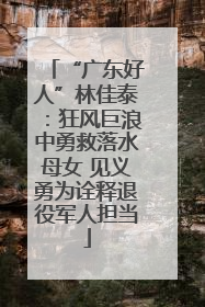 “广东好人”林佳泰：狂风巨浪中勇救落水母女 见义勇为诠释退役军人担当