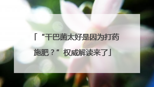 “干巴菌太好是因为打药施肥？”权威解读来了