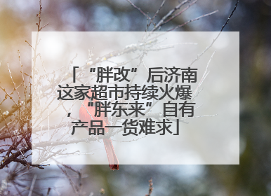 “胖改”后济南这家超市持续火爆，“胖东来”自有产品一货难求