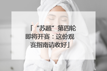 “苏超”第四轮即将开赛：这份观赛指南请收好