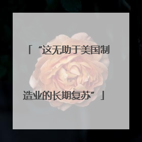 “这无助于美国制造业的长期复苏”