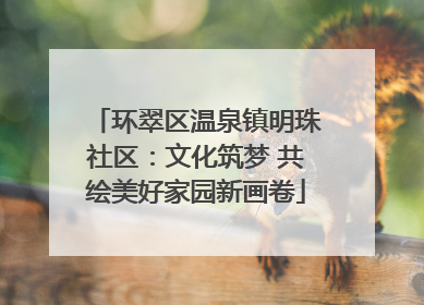 环翠区温泉镇明珠社区：文化筑梦 共绘美好家园新画卷