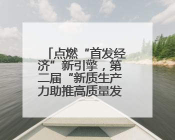 点燃“首发经济”新引擎，第二届“新质生产力助推高质量发展”交流会在成都举行