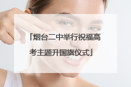 烟台二中举行祝福高考主题升国旗仪式