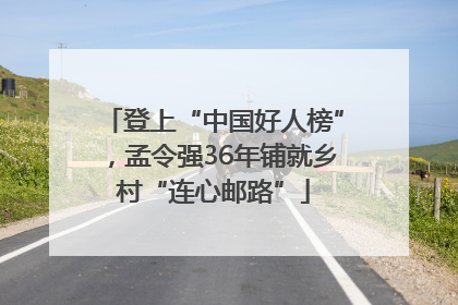 登上“中国好人榜”，孟令强36年铺就乡村“连心邮路”