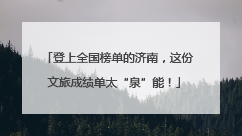 登上全国榜单的济南，这份文旅成绩单太“泉”能！
