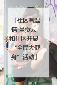 社区有温情 呈贡云和社区开展“全民大健身”活动