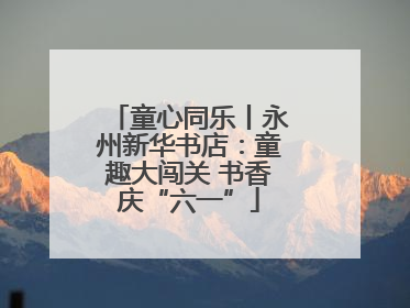 童心同乐丨永州新华书店：童趣大闯关 书香庆“六一”