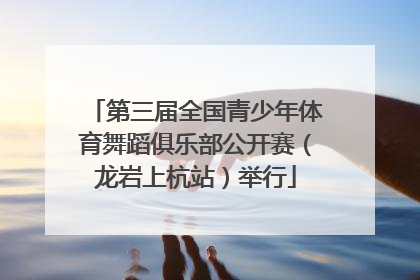 第三届全国青少年体育舞蹈俱乐部公开赛（龙岩上杭站）举行