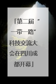 第二届“一带一路”科技交流大会在四川成都开幕