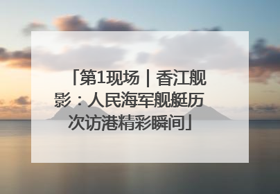 第1现场｜香江舰影：人民海军舰艇历次访港精彩瞬间