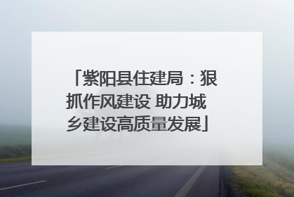 紫阳县住建局：狠抓作风建设 助力城乡建设高质量发展