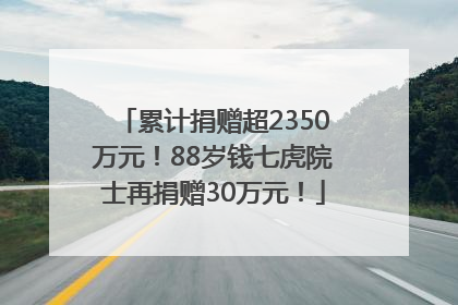 累计捐赠超2350万元！88岁钱七虎院士再捐赠30万元！