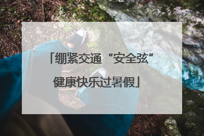 绷紧交通“安全弦” 健康快乐过暑假