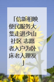 信新相映便民服务大集走进少山社区 志愿者入户为卧床老人理发