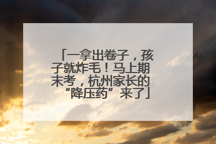 一拿出卷子，孩子就炸毛！马上期末考，杭州家长的“降压药”来了