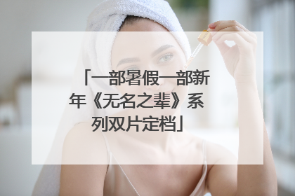 一部暑假一部新年《无名之辈》系列双片定档