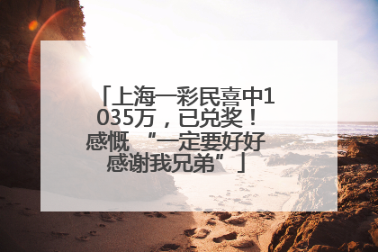 上海一彩民喜中1035万，已兑奖！感慨 “一定要好好感谢我兄弟”