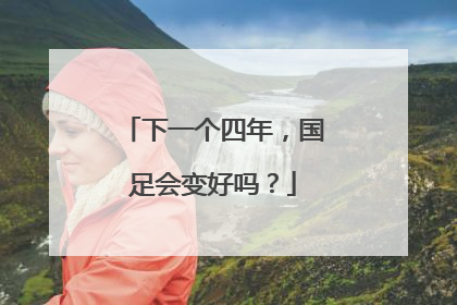 下一个四年，国足会变好吗？