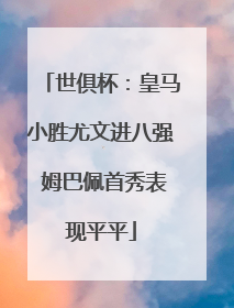 世俱杯：皇马小胜尤文进八强 姆巴佩首秀表现平平