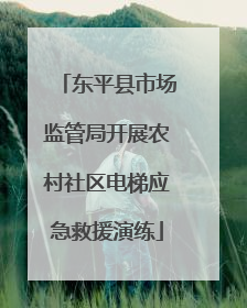 东平县市场监管局开展农村社区电梯应急救援演练