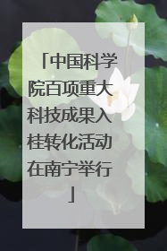 中国科学院百项重大科技成果入桂转化活动在南宁举行