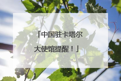 中国驻卡塔尔大使馆提醒！