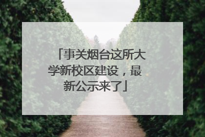 事关烟台这所大学新校区建设，最新公示来了