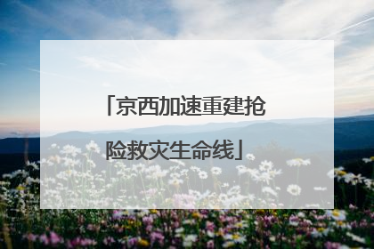 京西加速重建抢险救灾生命线