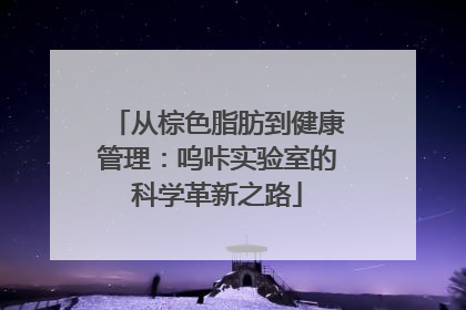 从棕色脂肪到健康管理：呜咔实验室的科学革新之路