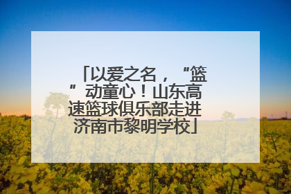 以爱之名，“篮”动童心！山东高速篮球俱乐部走进济南市黎明学校