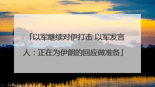以军继续对伊打击 以军发言人：正在为伊朗的回应做准备
