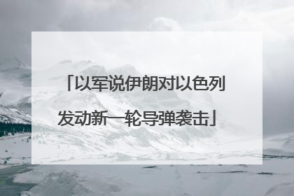 以军说伊朗对以色列发动新一轮导弹袭击