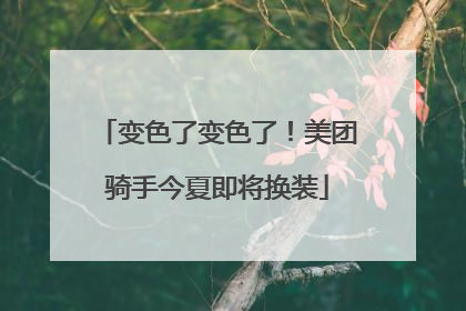 变色了变色了！美团骑手今夏即将换装