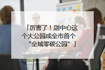 厉害了！副中心这个大公园成全市首个“全域零碳公园”