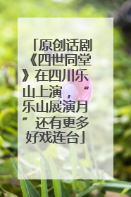 原创话剧《四世同堂》在四川乐山上演，“乐山展演月”还有更多好戏连台