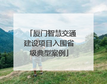厦门智慧交通建设项目入围省级典型案例