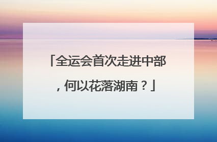全运会首次走进中部，何以花落湖南？