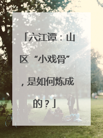 六江谭：山区“小戏骨”，是如何炼成的？