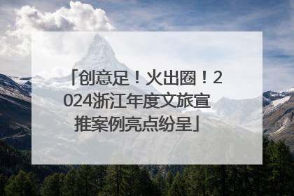 创意足！火出圈！2024浙江年度文旅宣推案例亮点纷呈