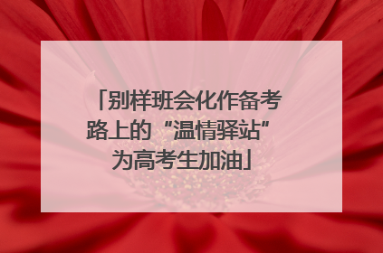 别样班会化作备考路上的“温情驿站” 为高考生加油