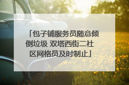 包子铺服务员随意倾倒垃圾 双塔西街二社区网格员及时制止