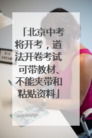 北京中考将开考，道法开卷考试可带教材、不能夹带和粘贴资料